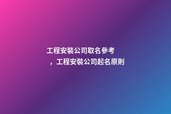 工程安裝公司取名參考，工程安裝公司起名原則